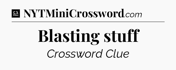 Blasting stuff - LA Times Crossword