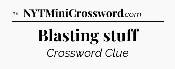 Blasting stuff - WSJ Crossword