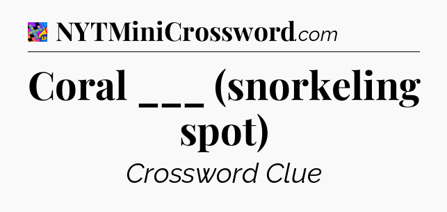 Coral ___ (snorkeling spot) Crossword Clue