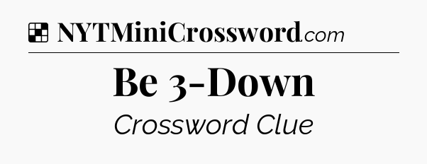 Solution: Be 3-Down - NYT Crossword
