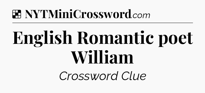 Solution: English Romantic poet William - NYT Crossword