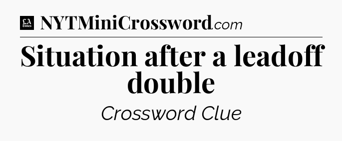 Situation after a leadoff double - LA Times Crossword