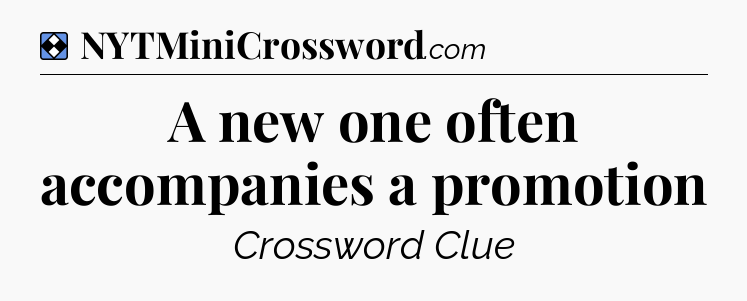 Solution: A new one often accompanies a promotion - NYT Mini Crossword