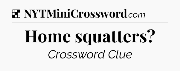 Solution: Home squatters - NYT Crossword