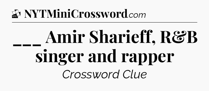 ___ Amir Sharieff, R&B singer and rapper - Daily Themed Classic Crossword