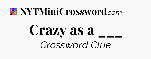 Crazy as a ___ Crossword Clue
