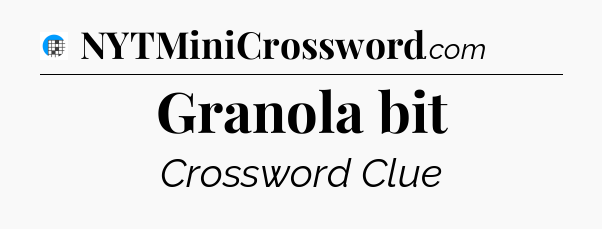 Granola bit Crossword Clue