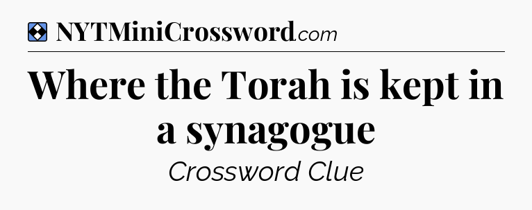 Solution: Where the Torah is kept in a synagogue - NYT Mini Crossword