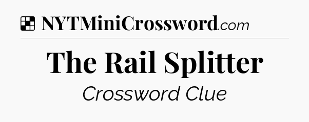 Solution: The Rail Splitter - NYT Crossword