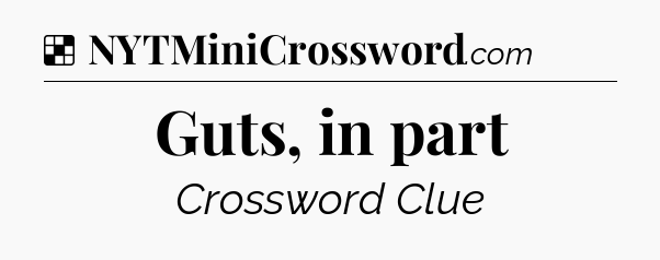 Solution: Guts, in part - NYT Crossword