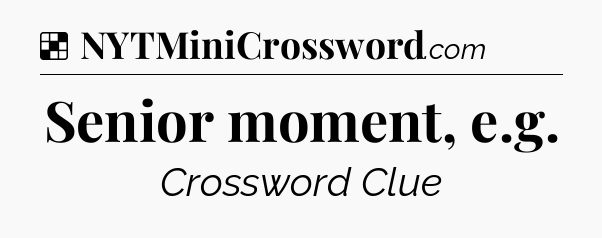 Solution: Senior moment, e.g - NYT Crossword