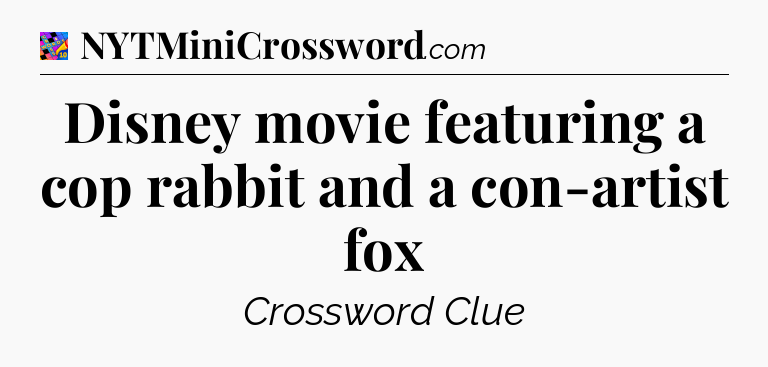 Disney movie featuring a cop rabbit and a con-artist fox Crossword Clue