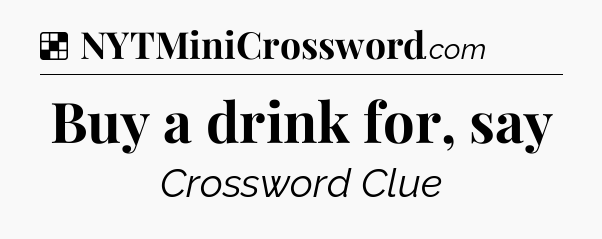 Solution: Buy a drink for, say - NYT Crossword