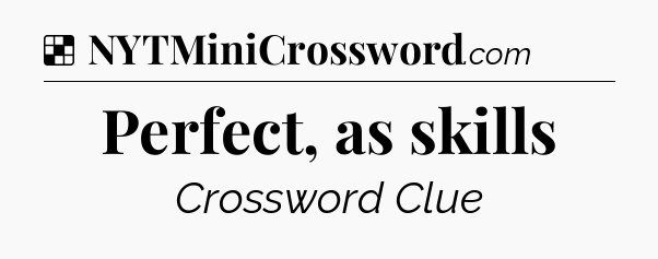 Solution: Perfect, as skills - NYT Crossword