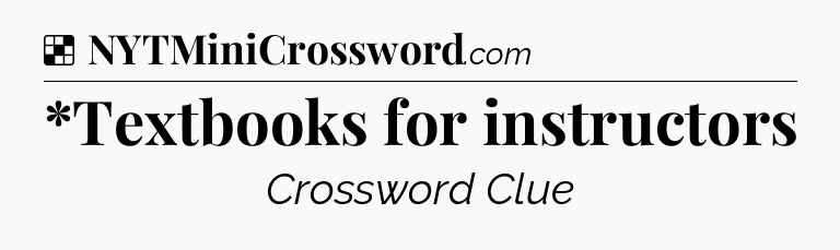 Solution: *Textbooks for instructors - NYT Crossword