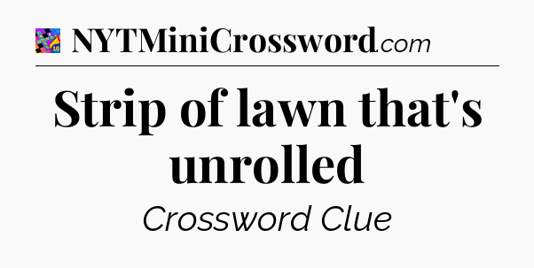 Strip of lawn that's unrolled Crossword Clue