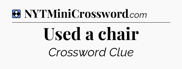 Solution: Used a chair - NYT Mini Crossword