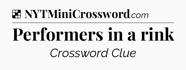 Solution: Performers in a rink - NYT Crossword