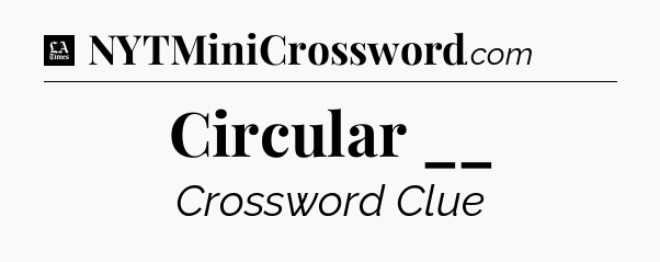 Circular __ - LA Times Crossword