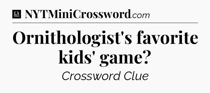 Ornithologist's favorite kids' game - LA Times Crossword