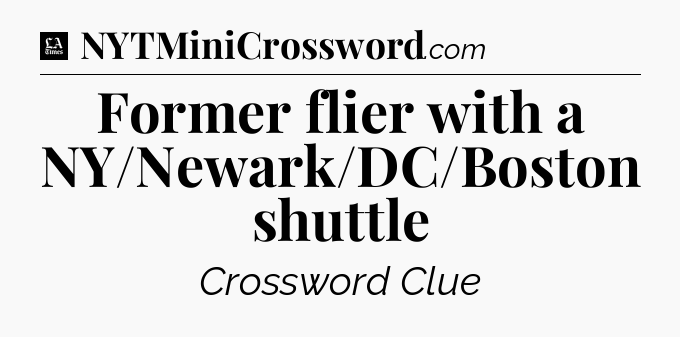 Former flier with a NY/Newark/DC/Boston shuttle - LA Times Crossword