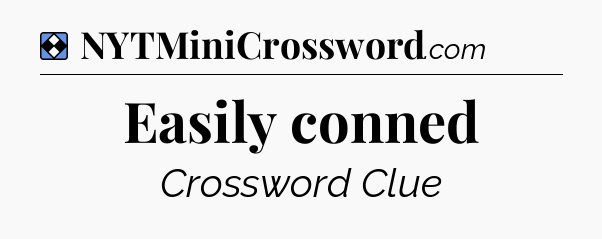 Solution: Easily conned - NYT Mini Crossword