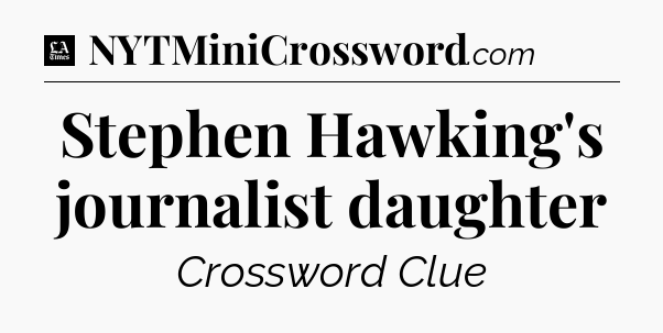 Stephen Hawking's journalist daughter - LA Times Crossword