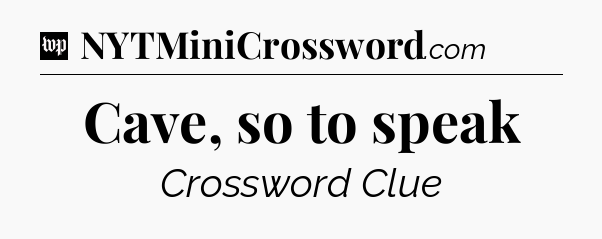Cave, so to speak Crossword Clue