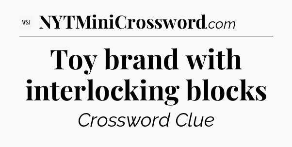 Toy brand with interlocking blocks - WSJ Crossword