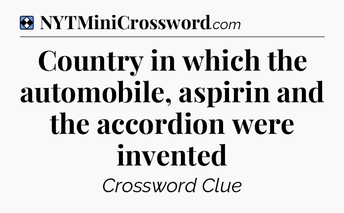 Solution: Country in which the automobile, aspirin and the accordion were invented - NYT Mini Crossword