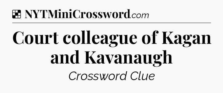 Solution: Court colleague of Kagan and Kavanaugh - NYT Crossword