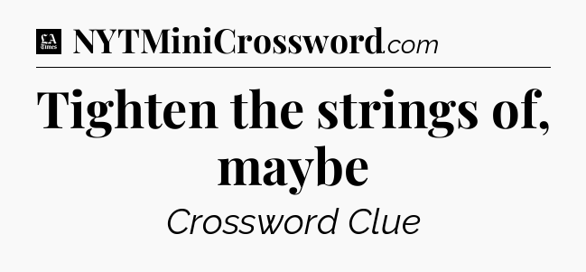 Tighten the strings of, maybe - LA Times Crossword