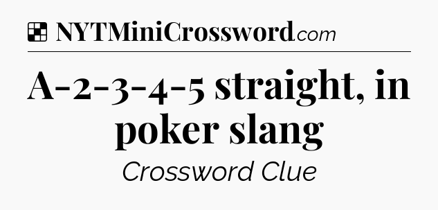Solution: A-2-3-4-5 straight, in poker slang - NYT Crossword