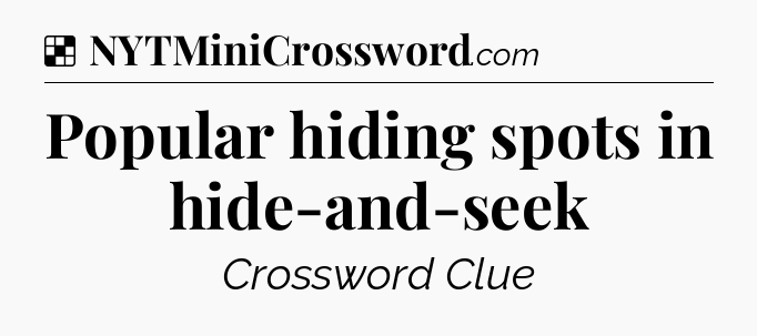 Solution: Popular hiding spots in hide-and-seek - NYT Crossword