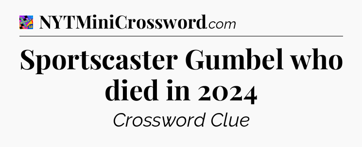 Sportscaster Gumbel who died in 2024 Crossword Clue