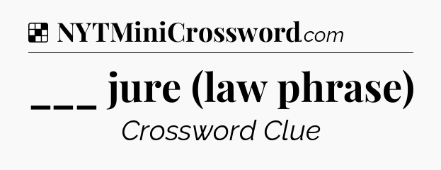 Solution: ___ jure (law phrase) - NYT Crossword