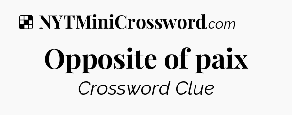 Solution: Opposite of paix - NYT Crossword