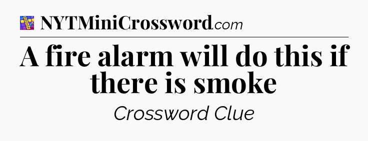 A fire alarm will do this if there is smoke Codycross