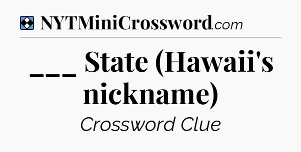 Solution: ___ State (Hawaii's nickname) - NYT Mini Crossword