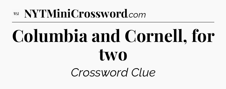Columbia and Cornell, for two - WSJ Crossword