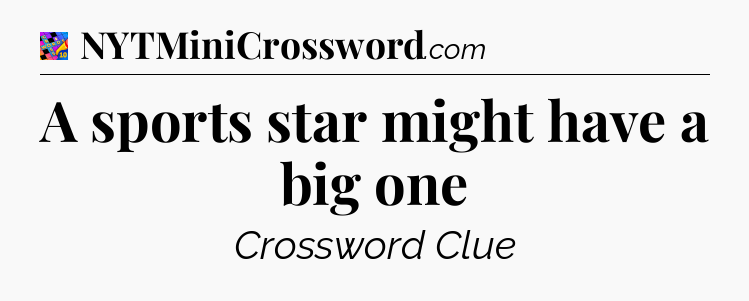 A sports star might have a big one Crossword Clue