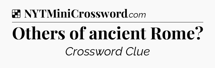 Solution: Others of ancient Rome - NYT Crossword