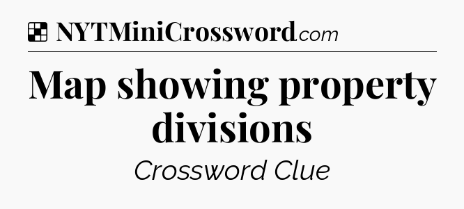 Solution: Map showing property divisions - NYT Crossword