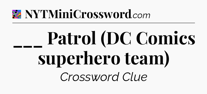 ___ Patrol (DC Comics superhero team) Crossword Clue
