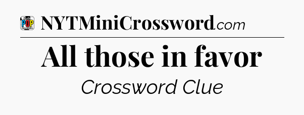 All those in favor Crossword Clue