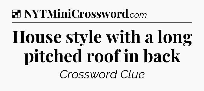 Solution: House style with a long pitched roof in back - NYT Crossword