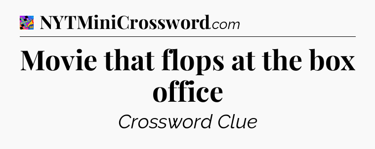 Movie that flops at the box office Crossword Clue
