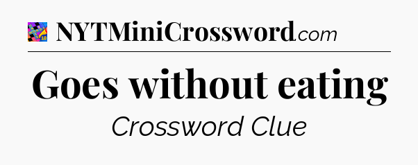 Goes without eating Crossword Clue