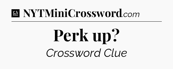 Perk up - LA Times Crossword