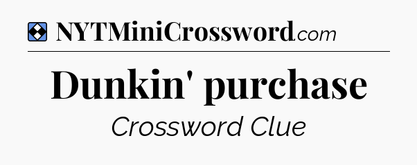 Solution: Dunkin' purchase - NYT Mini Crossword